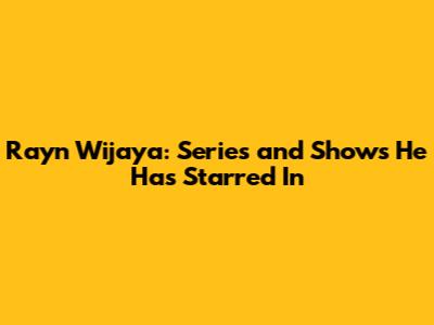 Rayn Wijaya: Series and Shows He Has Starred In