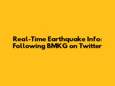 Real-Time Earthquake Info: Following BMKG on Twitter