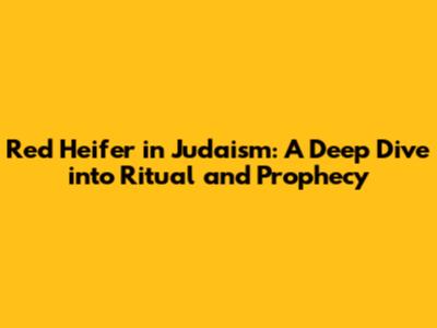 Red Heifer in Judaism: A Deep Dive into Ritual and Prophecy