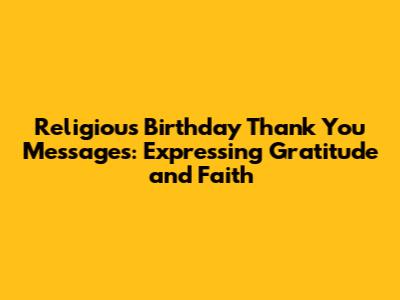 Religious Birthday Thank You Messages: Expressing Gratitude and Faith