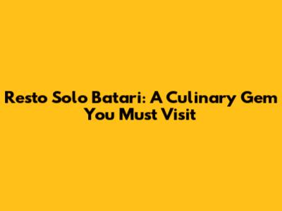 Resto Solo Batari: A Culinary Gem You Must Visit