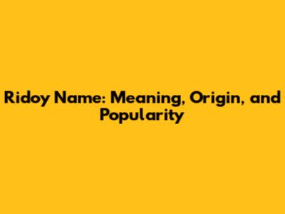 Ridoy Name: Meaning, Origin, and Popularity