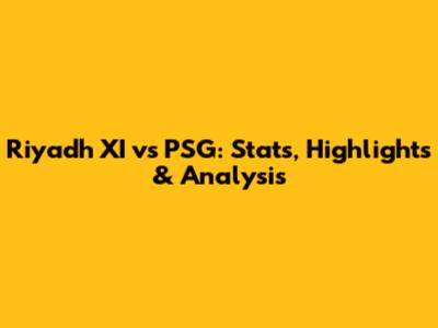 Riyadh XI vs PSG: Stats, Highlights & Analysis