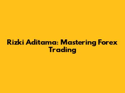 Rizki Aditama: Mastering Forex Trading