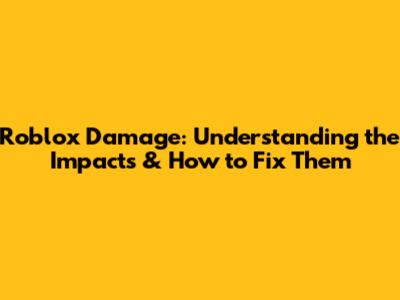 Roblox Damage: Understanding the Impacts & How to Fix Them