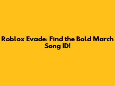 Roblox Evade: Find the Bold March Song ID!
