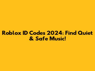 Roblox ID Codes 2024: Find Quiet & Safe Music!