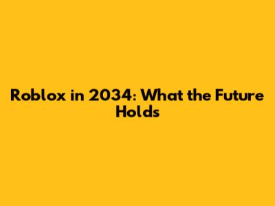 Roblox in 2034: What the Future Holds