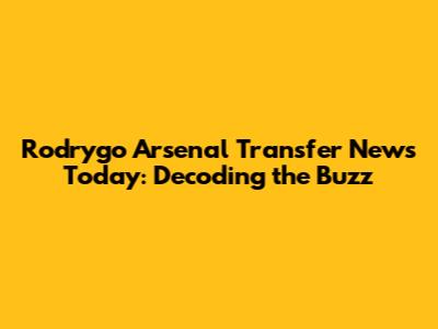 Rodrygo Arsenal Transfer News Today: Decoding the Buzz
