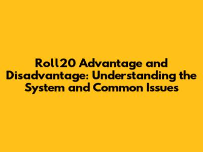 Roll20 Advantage and Disadvantage: Understanding the System and Common Issues