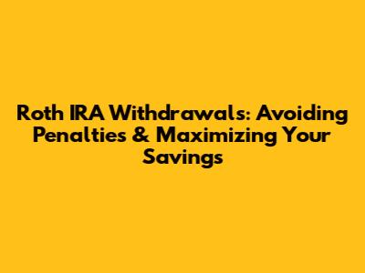 Roth IRA Withdrawals: Avoiding Penalties & Maximizing Your Savings