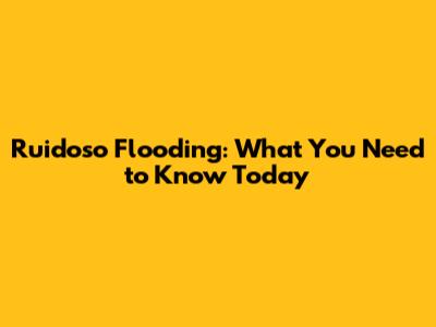 Ruidoso Flooding: What You Need to Know Today