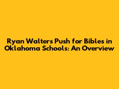 Ryan Walters' Push for Bibles in Oklahoma Schools: An Overview