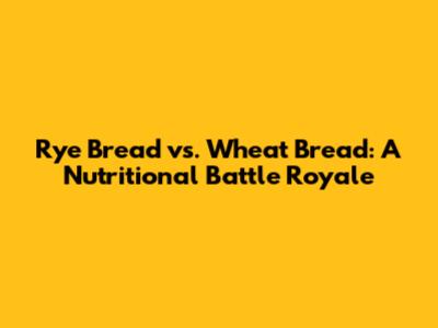 Rye Bread vs. Wheat Bread: A Nutritional Battle Royale