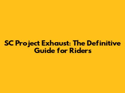 SC Project Exhaust: The Definitive Guide for Riders