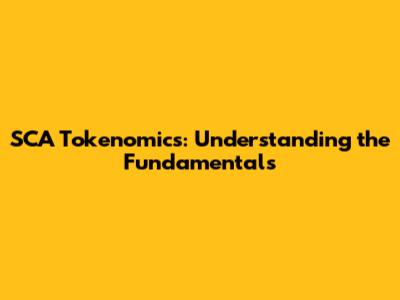 SCA Tokenomics: Understanding the Fundamentals