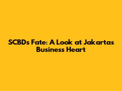 SCBD's Fate: A Look at Jakarta's Business Heart
