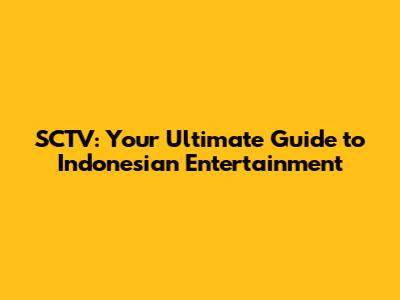 SCTV: Your Ultimate Guide to Indonesian Entertainment