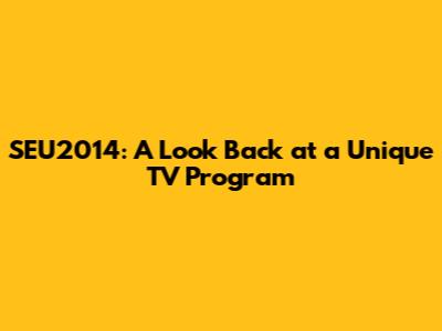 SEU2014: A Look Back at a Unique TV Program