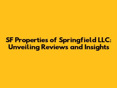 SF Properties of Springfield LLC: Unveiling Reviews and Insights