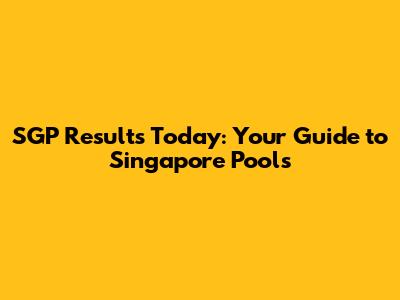 SGP Results Today: Your Guide to Singapore Pools