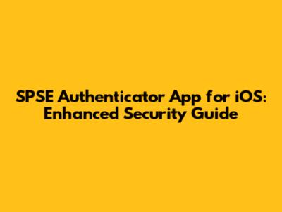 SPSE Authenticator App for iOS: Enhanced Security Guide