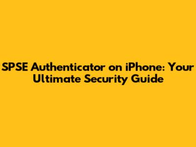 SPSE Authenticator on iPhone: Your Ultimate Security Guide