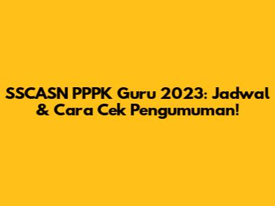 SSCASN PPPK Guru 2023: Jadwal & Cara Cek Pengumuman!