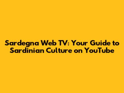 Sardegna Web TV: Your Guide to Sardinian Culture on YouTube