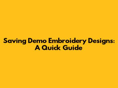 Saving Demo Embroidery Designs: A Quick Guide