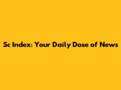 Sc Index: Your Daily Dose of News