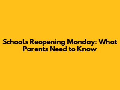 Schools Reopening Monday: What Parents Need to Know