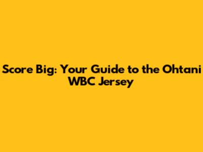 Score Big: Your Guide to the Ohtani WBC Jersey
