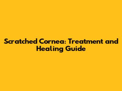 Scratched Cornea: Treatment and Healing Guide