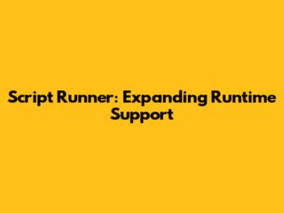 Script Runner: Expanding Runtime Support