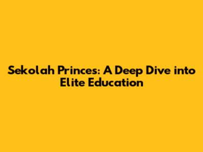 Sekolah Princes: A Deep Dive into Elite Education