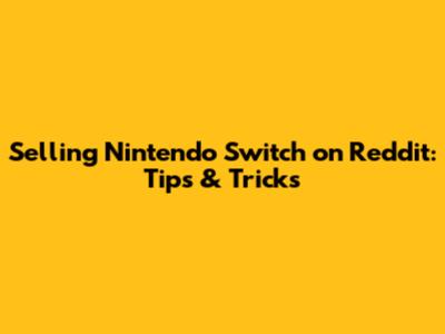 Selling Nintendo Switch on Reddit: Tips & Tricks