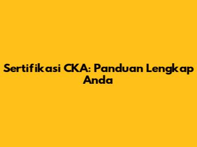Sertifikasi CKA: Panduan Lengkap Anda