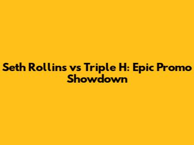 Seth Rollins vs Triple H: Epic Promo Showdown