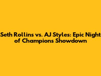 Seth Rollins vs. AJ Styles: Epic Night of Champions Showdown