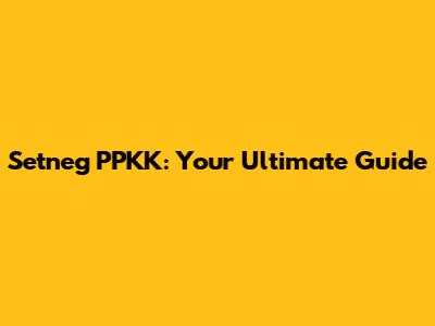 Setneg PPKK: Your Ultimate Guide