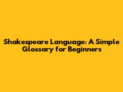 Shakespeare Language: A Simple Glossary for Beginners