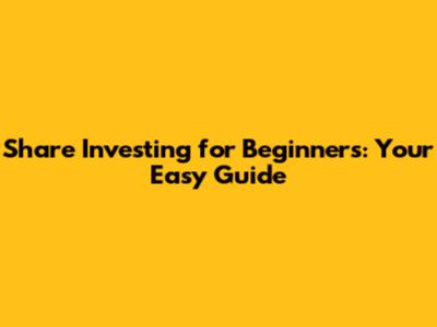 Share Investing for Beginners: Your Easy Guide