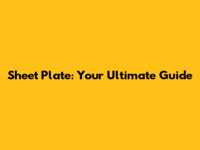 Sheet Plate: Your Ultimate Guide