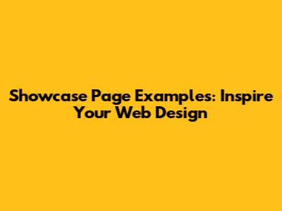 Showcase Page Examples: Inspire Your Web Design