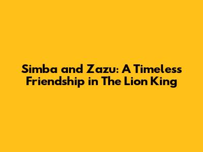 Simba and Zazu: A Timeless Friendship in The Lion King