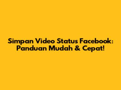 Simpan Video Status Facebook: Panduan Mudah & Cepat!