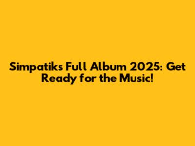 Simpatik's Full Album 2025: Get Ready for the Music!