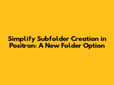 Simplify Subfolder Creation in Positron: A 'New Folder' Option