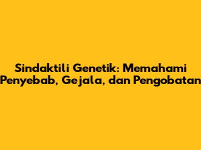 Sindaktili Genetik: Memahami Penyebab, Gejala, dan Pengobatan